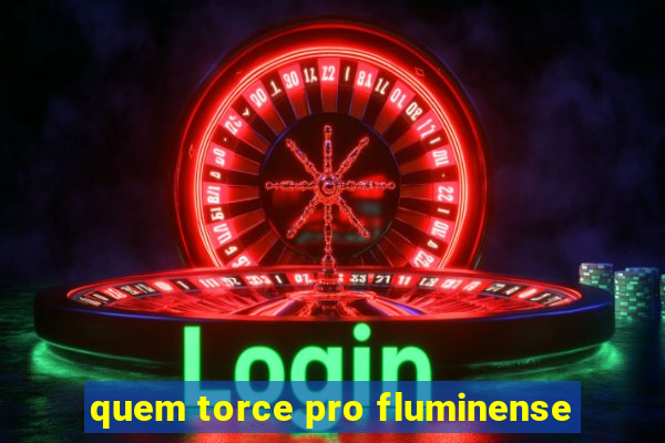quem torce pro fluminense